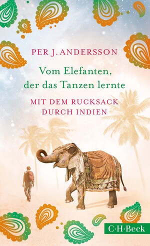 ISBN 9783406731600: Vom Elefanten, der das Tanzen lernte - Mit dem Rucksack durch Indien