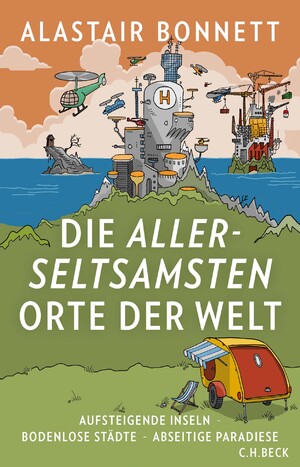 ISBN 9783406734410: Die allerseltsamsten Orte der Welt – Aufsteigende Inseln, bodenlose Städte, abseitige Paradiese