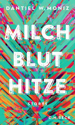 ISBN 9783406781575: Milch Blut Hitze: Storys - CH 6487 - 350g