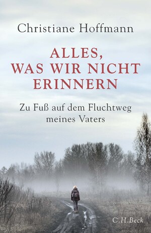 ISBN 9783406784934: Alles, was wir nicht erinnern - Zu Fuß auf dem Fluchtweg meines Vaters