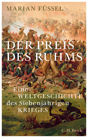 ISBN 9783406829857: Der Preis des Ruhms | Eine Weltgeschichte des Siebenjährigen Krieges | Marian Füssel | Buch | 656 S. | Deutsch | 2024 | C.H.Beck | EAN 9783406829857