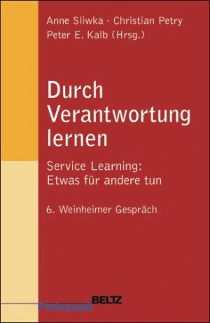 gebrauchtes Buch – Anne Sliwka (Herausgeber) – Durch Verantwortung lernen: Service Learning: Etwas für andere tun. 6. Weinheimer Gespräch (Beltz Pädagogik) [Gebundene Ausgabe] Anne Sliwka (Herausgeber), Christian Petry (Herausgeber), Peter E. Kalb