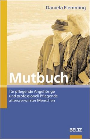 ISBN 9783407558817: Mutbuch für pflegende Angehörige und professionell Pflegende altersverwirrter Menschen