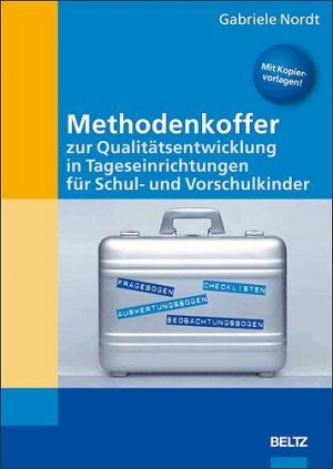 Gabriele Nordt - Methodenkoffer zur Qualittsentwicklung in Tageseinrichtungen fr Schul- und Vorschulkinder Bildungsplne Qualittsentwicklung Sozialwissenschaften Pdagogik Vorschulpdagogik Erzieher Erzieherin Grundschule Pdagogik Kindergarten- und Vorschulpdagogik Hort Kindergarten Kindertageseinrichtungen Kindertagessttten Qualittsmanagement Qualittssicherung Vorschulpdagogik Nordt, Gabriele