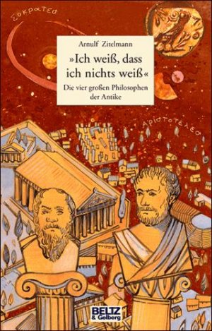 gebrauchtes Buch – Ich weiß, dass ich nichts weiss: Die vier großen Philosophen der Antike. Sokrates, Platon, Aristoteles, Diogenes (Beltz & Gelberg) Zitelmann, Arnulf; Görlach, Arno and Göbel, Doro