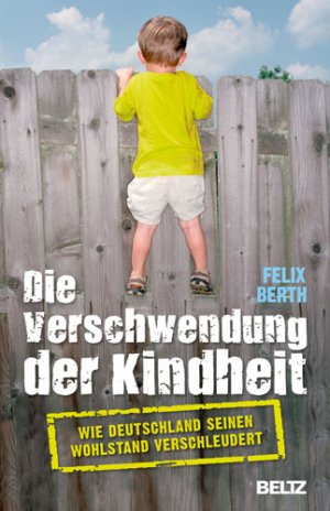 gebrauchtes Buch – Felix Berth – Die Verschwendung der Kindheit: Wie Deutschland seinen Wohlstand verschleudert