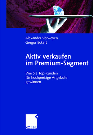 ISBN 9783409034142: Aktiv verkaufen im Premium-Segment - Wie Sie Top-Kunden für hochpreisige Angebote gewinnen