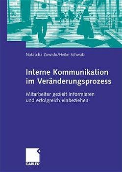 Natascha Zowislo Heike Schwab - Interne Kommunikation im Vernderungsprozess Mitarbeiter gezielt informieren und erfolgreich einbeziehen Change Management Vernderungsmanagement Wandel Management Unternehmen Unternehmenskommunikation Kommunikation Change-Prozess Zielgruppen Medien Kick-off Change-Management Kommunikation vor dem Beginn des Change-Prozesses Zielgruppen, Inhalte, Medien Kick-off des Change-Prozesses Kommunikative Begleitung der Vernderungen Natascha Zowislo