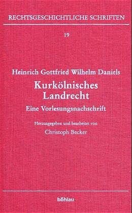 ISBN 9783412107055: Heinrich Gottfried Wilhelm Daniels - Kurkölnisches Landrecht. Eine Vorlesungsnachschrift. Herausgegeben von: Christoph Becker