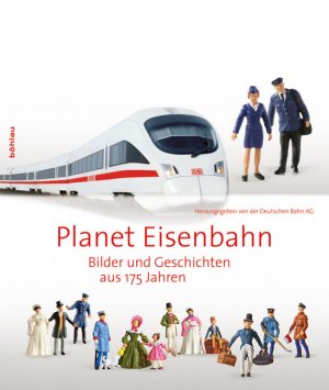 ISBN 9783412207014: Planet Eisenbahn – Bilder und Geschichten aus 175 Jahren