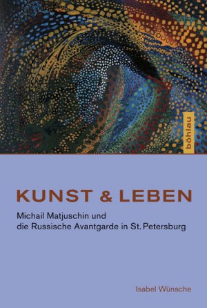 ISBN 9783412207304: Kunst & Leben / Michail Matjuschin und die Russische Avantgarde in St. Petersburg, Studien zur Kunst 23 / Isabel Wünsche / Buch / 258 S. / Deutsch / 2011 / Böhlau-Verlag GmbH u Cie.