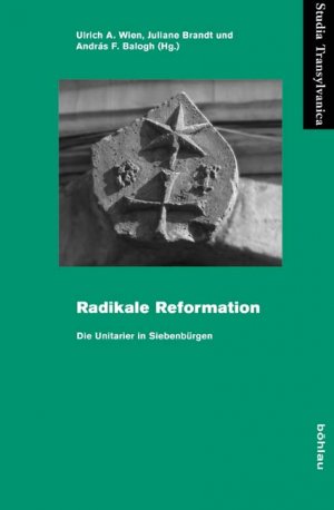 ISBN 9783412210731: Radikale Reformation – Die Unitarier in Siebenbürgen