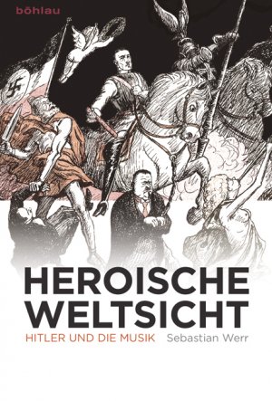 ISBN 9783412222475: Heroische Weltsicht - Hitler und die Musik