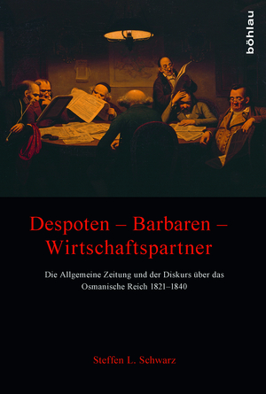 ISBN 9783412503475: Despoten – Barbaren – Wirtschaftspartner – Die Allgemeine Zeitung und der Diskurs über das Osmanische Reich 1821–1840