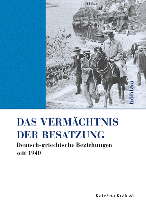 ISBN 9783412503628: Das Vermächtnis der Besatzung – Deutsch-griechische Beziehungen seit 1940