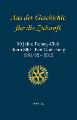 ISBN 9783416033596: Aus der Geschichte für die Zukunft - 50 Jahre Rotary-Club Bonn Süd - Bad Godesberg 1961/62-2012