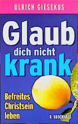 gebrauchtes Buch – Ulrich Giesekus – Glaub dich nicht krank!: Befreites Christsein leben