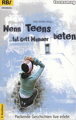 ISBN 9783417206555: Wenn Teens beten, tut Gott Wunder - Packende Geschichten live erlebt