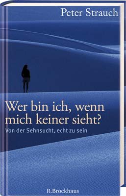 ISBN 9783417249316: Wer bin ich, wenn mich keiner sieht? - Von der Sehnsucht, echt zu sein