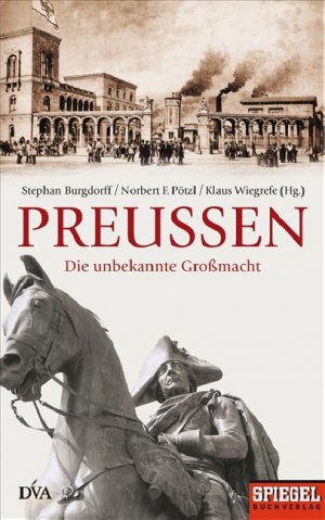 ISBN 9783421043511: Preußen: Die unbekannte Großmacht - Ein SPIEGEL-Buch (Hardcover Non-Fiction) Stephan Burgdorff; Norbert F. Pötzl; Pötzl, Norbert F. and Wiegrefe, Klaus