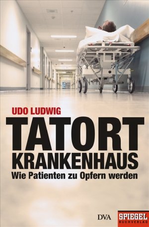 ISBN 9783421043863: Tatort Krankenhaus - Wie Patienten zu Opfern werden - Ein SPIEGEL-Buch