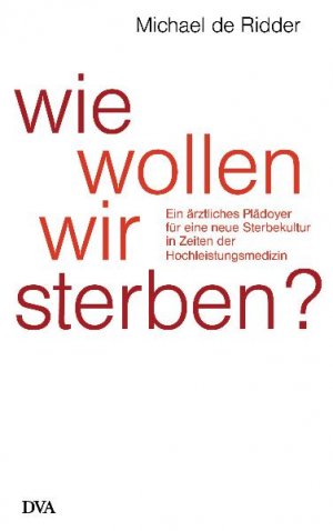 ISBN 9783421044198: Wie wollen wir sterben? - Ein ärztliches Plädoyer für eine neue Sterbekultur in Zeiten der Hochleistungsmedizin