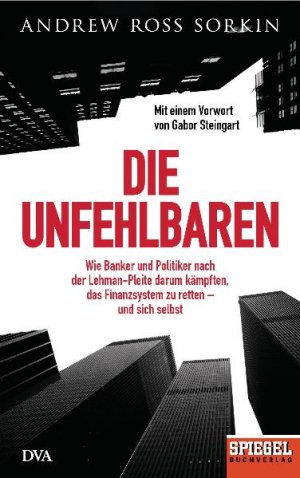 ISBN 9783421044884: Die Unfehlbaren - Wie Banker und Politiker nach der Lehman-Pleite darum kämpften, das Finanzsystem zu retten - und sich selbst. - Ein SPIEGEL-Buch