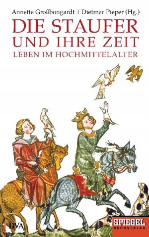 ISBN 9783421045034: Die Staufer und ihre Zeit - Leben im Hochmittelalter - Ein SPIEGEL-Buch