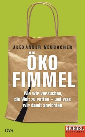 ISBN 9783421045492: Ökofimmel - Wie wir versuchen, die Welt zu retten - und was wir damit anrichten - Ein SPIEGEL-Buch