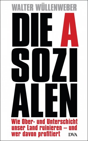 ISBN 9783421045713: Die Asozialen - Wie Ober- und Unterschicht unser Land ruinieren - und wer davon profitiert