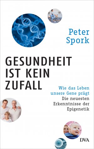 gebrauchtes Buch – Peter Spork – Gesundheit ist kein Zufall : wie das Leben unsere Gene prägt - die neuesten Erkenntnisse der Epigenetik.