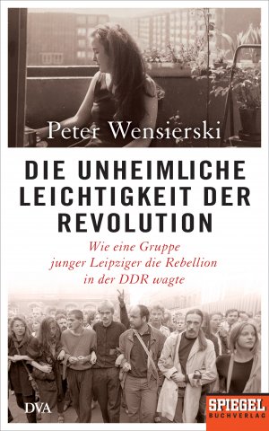 ISBN 9783421047519: Die unheimliche Leichtigkeit der Revolution. Wie eine Gruppe junger Leipziger die Rebellion in der DDR wagte