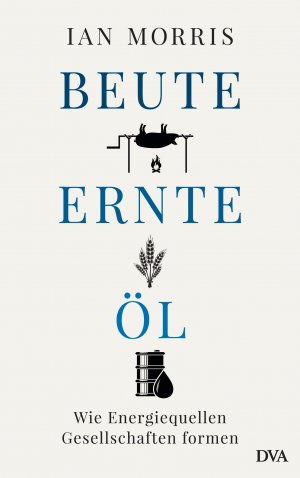 ISBN 9783421048042: Beute, Ernte, Öl - Wie Energiequellen Gesellschaften formen