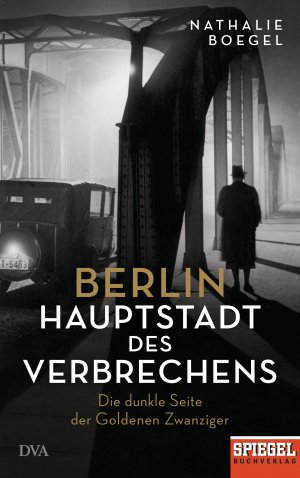 ISBN 9783421048325: Berlin - Hauptstadt des Verbrechens - Die dunkle Seite der Goldenen Zwanziger - Ein SPIEGEL-Buch