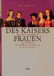 gebrauchtes Buch – Dijn, Rosine de – Des Kaisers Frauen. Eine Reise mit Karl V. von Flandern durch Deutschland bis in die Estremadura