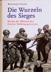 gebrauchtes Buch – Die Wurzeln des Sieges: Warum die Alliierten den Zweiten Weltkrieg gewannen Overy – Die Wurzeln des Sieges: Warum die Alliierten den Zweiten Weltkrieg gewannen Overy, Richard und Charnitzky, Juergen