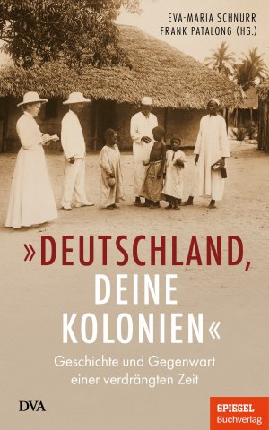 gebrauchtes Buch – Schnurr, Eva-Maria und Frank Patalong – "Deutschland, deine Kolonien": Geschichte und Gegenwart einer verdrängten Zeit - Ein SPIEGEL-Buch Geschichte und Gegenwart einer verdrängten Zeit - Ein SPIEGEL-Buch