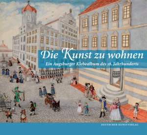 ISBN 9783422070400: Die Kunst zu wohnen - Ein Augsburger Klebealbum des 18. Jahrhunderts