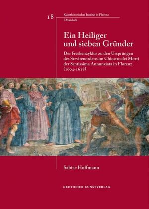 neues Buch – Sabine Hoffmann – Ein Heiliger und sieben Gründer: Der Freskenzyklus zu den Ursprüngen des Servitenordens im Chiostro dei Morti der Santissima Annunziata in Florenz ... Institutes in Florenz, I Mandorli, 18)