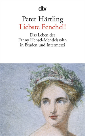 ISBN 9783423141956: Liebste Fenchel! - Das Leben der Fanny Hensel-Mendelssohn in Etüden und Intermezzi