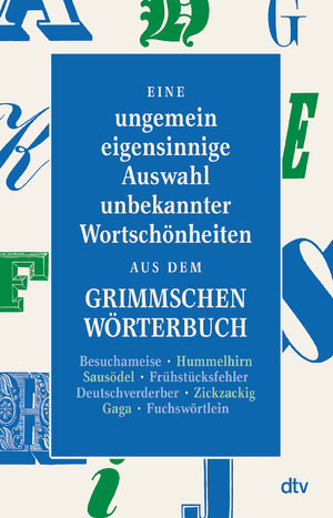 ISBN 9783423147071: Eine ungemein eigensinnige Auswahl unbekannter Wortschönheiten aus dem Grimmschen Wörterbuch