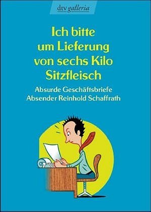 ISBN 9783423207911: Ich bitte um Lieferung von sechs Kilo Sitzfleisch – Absurde Geschäftsbriefe – Absender Reinhold Schaffrath