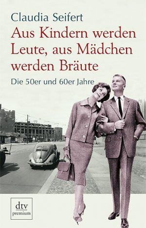 gebrauchtes Buch – Claudia Seifert – Aus Kindern werden Leute, aus Mädchen werden Bräute - Die 50er und 60er Jahre