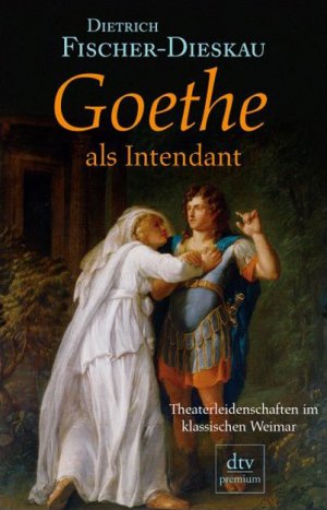 ISBN 9783423245814: Goethe als Intendant - Theaterleidenschaften im klassischen Weimar