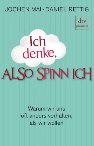 ISBN 9783423248730: Ich denke, also spinn ich : warum wir uns oft anders verhalten, als wir wollen. Jochen Mai ; Daniel Rettig, dtv ; 24873 : Premium