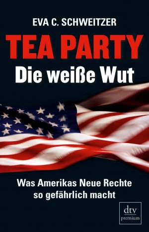 ISBN 9783423249041: Tea Party: Die weiße Wut - Was Amerikas Neue Rechte so gefährlich macht