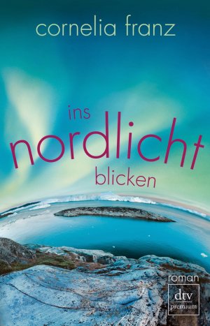 gebrauchtes Buch – Cornelia Franz – Ins Nordlicht blicken. Roman. - (=dtv 24939 : Premium).