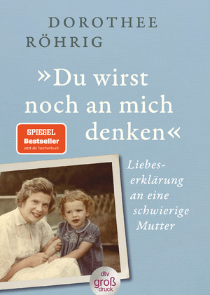 ISBN 9783423254557: Du wirst noch an mich denken' | Liebeserklärung an eine schwierige Mutter Der SPIEGEL-Bestseller - jetzt im Großdruck | Dorothee Röhrig | Taschenbuch | 320 S. | Deutsch | 2024 | EAN 9783423254557