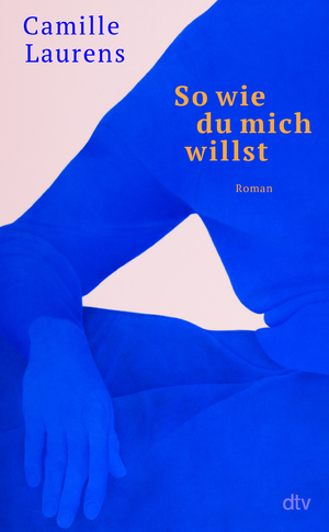 ISBN 9783423283588: So wie du mich willst – Roman | »Vielleicht ist Camille Laurens die amtierende Königin der Autofiktion.« Daniela Dröscher