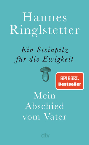 neues Buch – Hannes Ringlstetter – Ein Steinpilz für die Ewigkeit Mein Abschied vom Vater. Gebunden.